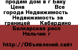 продам дом в г.Баку › Цена ­ 5 500 000 - Все города Недвижимость » Недвижимость за границей   . Кабардино-Балкарская респ.,Нальчик г.